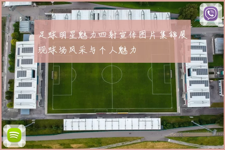 足球明星魅力四射宣传图片集锦展现球场风采与个人魅力