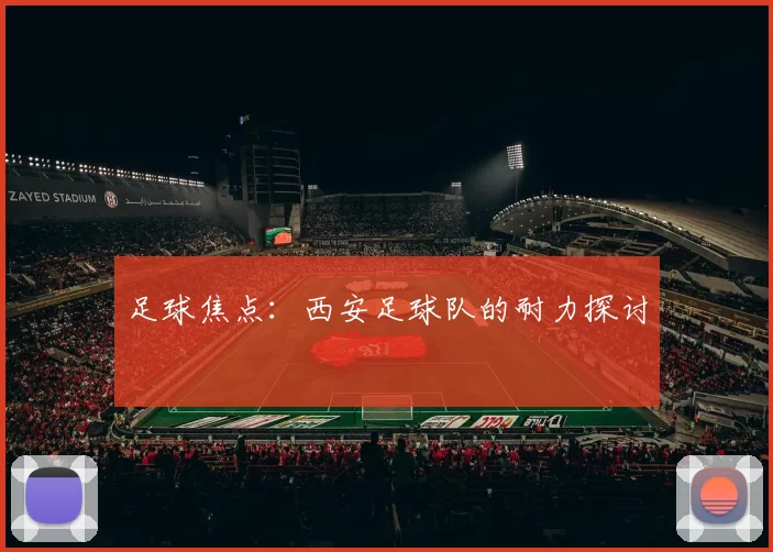 足球焦点：西安足球队的耐力探讨