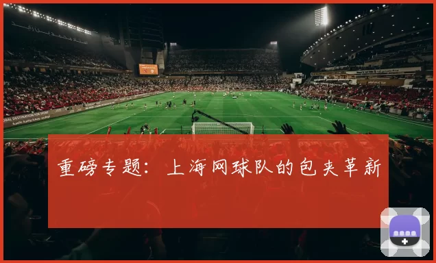 重磅专题：上海网球队的包夹革新