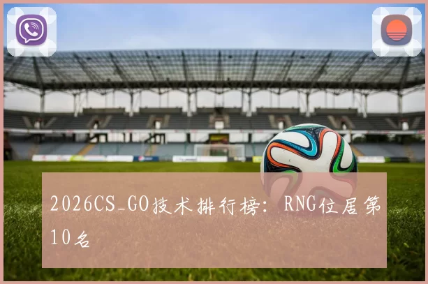 2026CS_GO技术排行榜：RNG位居第10名